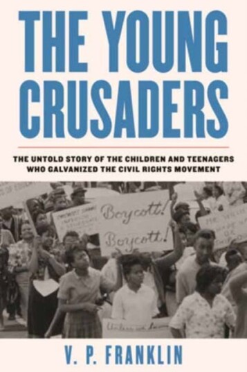 Young Crusaders The Untold Story of the Children and Teenagers Who Galvanized the Civil Rights Movement