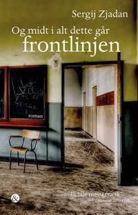 Zjadan Sergij Og midt i alt dette går frontlinjen