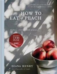 How To Eat A Peach Av Diana Henry