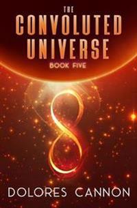 Convoluted Universe: Book Five Av Dolores (Dolores Cannon) Cannon Convoluted Universe: Book Five Av Dolores (Dolores Cannon) Cannon