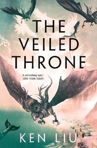 The Veiled Throne. The Dandelion Dynasty 3 Av Ken Liu