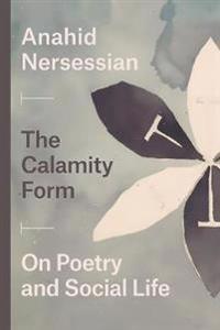 The Calamity Form - On Poetry And Social Life Av Anahid Nersessian