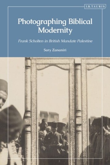 Photographing Biblical Modernity Frank Scholten in British Mandate Palestine Photographing Biblical Modernity Frank Scholten in British Mandate Palestine