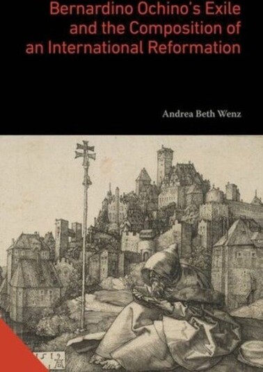 Bernardino Ochino’s Exile and the Composition of an International Reformation