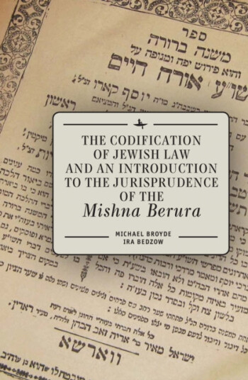 Codification of Jewish Law and an Introduction to the Jurisprudence of the Mishna Berura Codification of Jewish Law and an Introduction to the Jurisprudence of the Mishna Berura