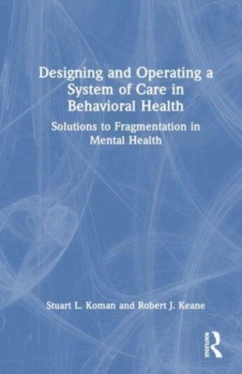 Designing and Operating a System of Care in Behavioral Health Solutions to Fragmentation in Mental Health