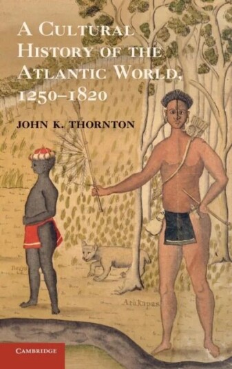 A Cultural History Of The Atlantic World, 1250-1820 Av John K. (Boston University) Thornton