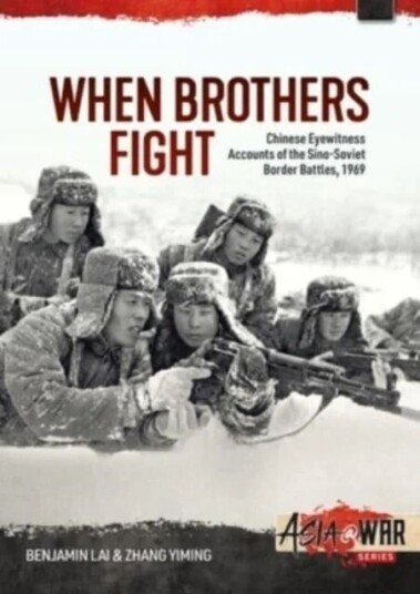 When Brothers Fight: Chinese Eyewitness Accounts Of The Sino-Soviet Border Battles, 1969 Av Benjamin Lai, Zhang Yiming When Brothers Fight: Chinese Eyewitness Accounts Of The Sino-Soviet Border Battles, 1969 Av Benjamin Lai, Zhang Yiming