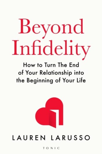 Beyond Infidelity  How to Turn The End of Your Relationship into the Beginning of Your Life