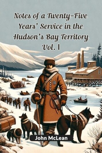 Notes of a Twenty Five Years' Service in the Hudson's Bay Territory Vol. I Edition2024 Notes of a Twenty Five Years' Service in the Hudson's Bay Territory Vol. I Edition2024