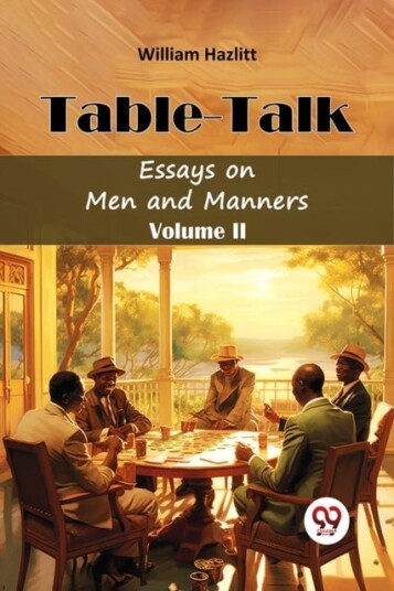 Table TalkEssays on Men and Manners Volume II Edition2024 Table TalkEssays on Men and Manners Volume II Edition2024