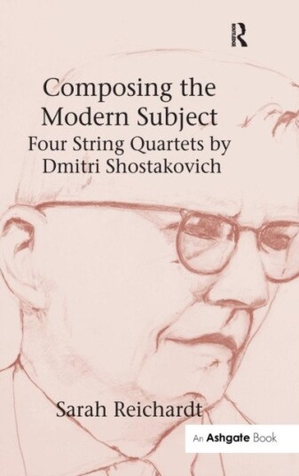 Composing the Modern Subject: Four String Quartets by Dmitri Shostakovich Composing the Modern Subject: Four String Quartets by Dmitri Shostakovich