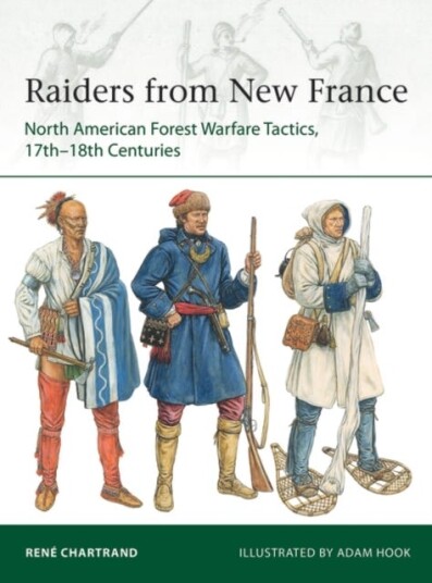 Raiders from New France North American Forest Warfare Tactics, 17th–18th Centuries