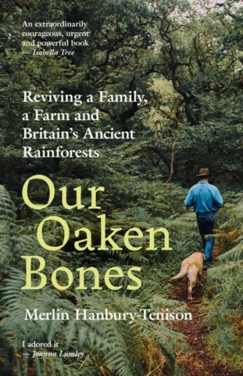 Our Oaken Bones  Reviving a Family, a Farm and Britain’s Ancient Rainforests