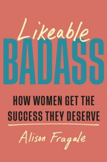 Likeable Badass  How Women Get the Success They Deserve