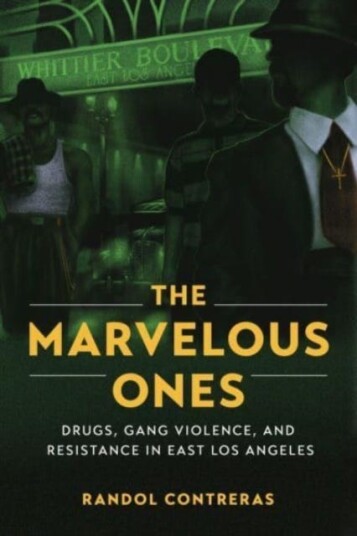 The Marvelous Ones Drugs, Gang Violence, and Resistance in East Los Angeles
