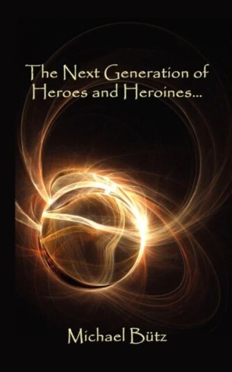 The Next Generation Of Heroes And Heroines. Av Michael Butz