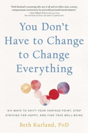 You Don't Have to Change to Change Everything  Six Ways to Shift Your Vantage Point, Stop Striving for Happy, and Find True WellBeing
