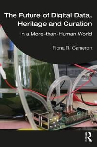 The Future Of Digital Data, Heritage And Curation Av Fiona R. Cameron
