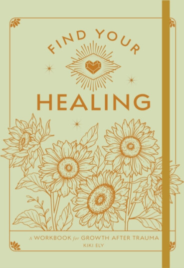 Find Your Healing A Workbook for Growth After Trauma