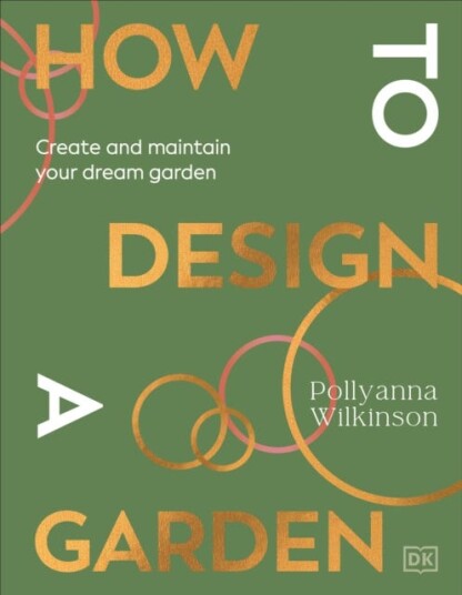How to Design a Garden Create and Maintain Your Dream Garden How to Design a Garden Create and Maintain Your Dream Garden