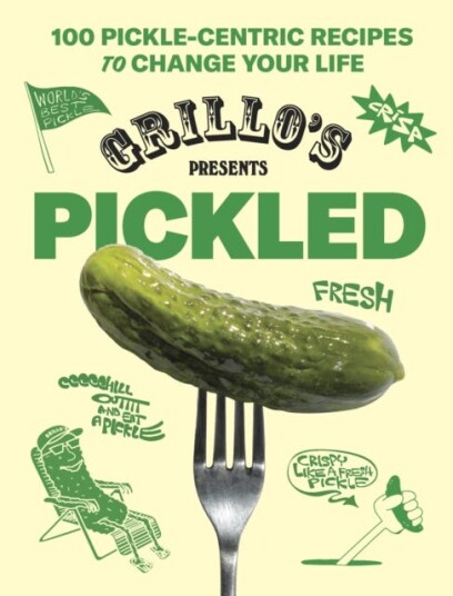 Grillo's Presents Pickled 100 Picklecentric Recipes to Change Your Life Grillo's Presents Pickled 100 Picklecentric Recipes to Change Your Life