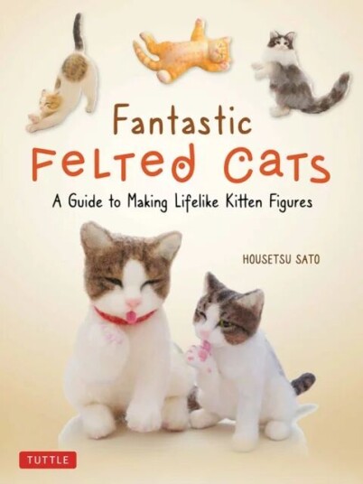 Fantastic Felted Cats Av Housetsu Sato Fantastic Felted Cats Av Housetsu Sato