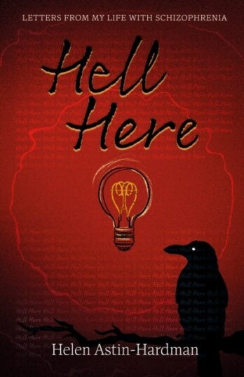 HELL HERE LETTERS FROM MY LIFE WITH SCHIZOPHRENIA HELL HERE LETTERS FROM MY LIFE WITH SCHIZOPHRENIA