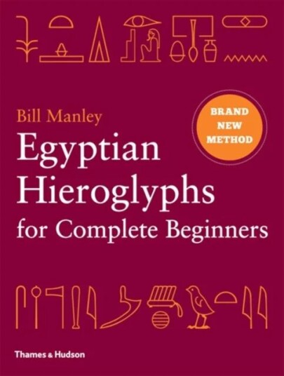 Egyptian Hieroglyphs For Complete Beginners Av Bill Manley