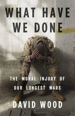 What Have We Done The Moral Injury of Our Longest Wars