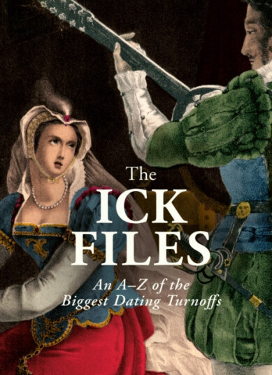 The Ick Files An A–Z of the Biggest Dating Turnoffs The Ick Files An A–Z of the Biggest Dating Turnoffs