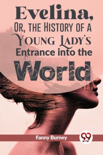 Evelina or the History of a Young Lady's Entrance into the World Evelina or the History of a Young Lady's Entrance into the World
