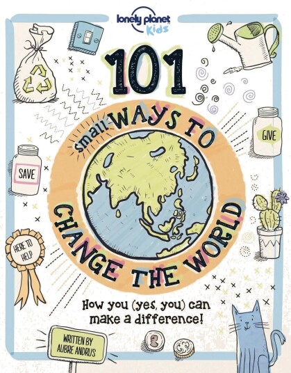 Lonely Planet Kids 101 Small Ways To Change The World Av Lonely Planet Kids, Aubre Andrus
