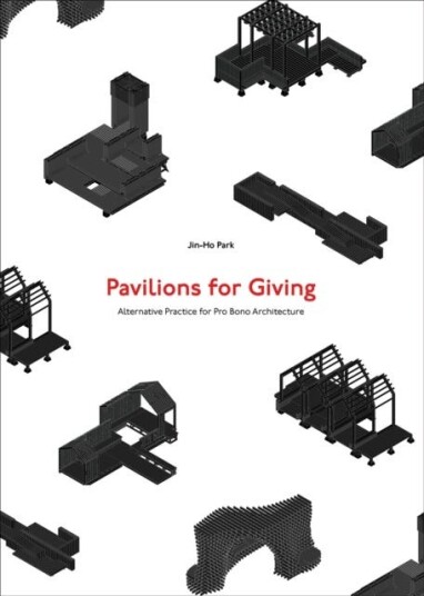 Pavilions for Giving Alternative Practice for Pro Bono Architecture