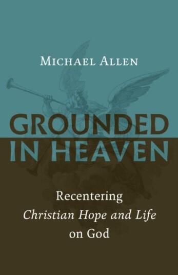 Grounded in Heaven  Recentering Christian Hope and Life on God