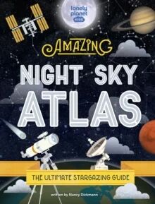 Lonely Planet Kids The Amazing Night Sky Atlas Av Lonely Planet Kids, Nancy Dickmann Lonely Planet Kids The Amazing Night Sky Atlas Av Lonely Planet Kids, Nancy Dickmann
