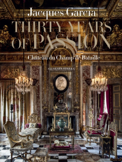 Jacques Garcia: Thirty Years of Passion Chateau du Champ de Bataille