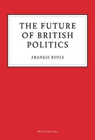 The Future Of British Politics Av Frankie Boyle