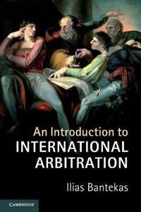 Bantekas Ilias An Introduction to International Arbitration