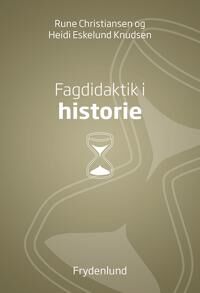 Knudsen Rune Christiansen & Heidi Eskelund Fagdidaktik i historie Knudsen Rune Christiansen & Heidi Eskelund Fagdidaktik i historie