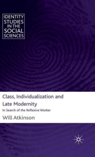 Class, Individualization and Late Modernity In Search of the Reflexive Worker Class, Individualization and Late Modernity In Search of the Reflexive Worker