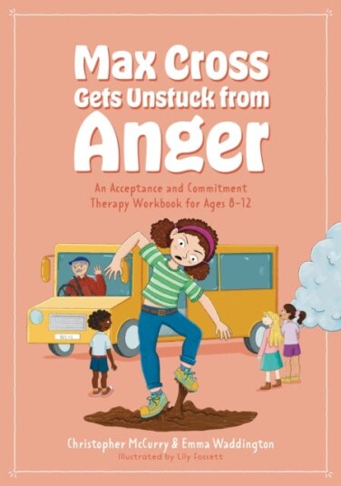 Max Cross Gets Unstuck from Anger An Acceptance and Commitment Therapy Workbook for Ages 812 Max Cross Gets Unstuck from Anger An Acceptance and Commitment Therapy Workbook for Ages 812