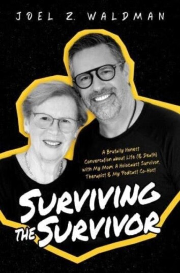 Surviving the Survivor  A Brutally Honest Conversation about Life (& Death) with My Mom: A Holocaust Survivor, Therapist & My Podcast CoHost