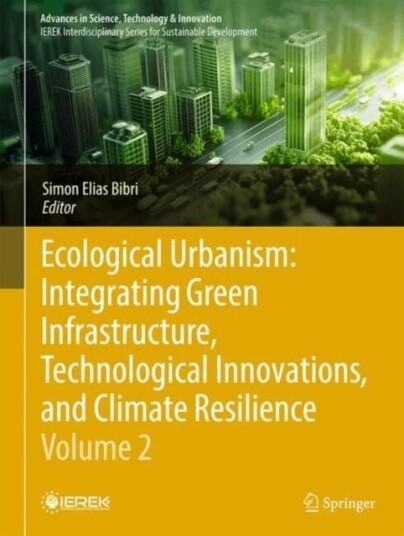 Ecological Urbanism: Integrating Green Infrastructure Technological Innovations and Climate Resilience Volume 2 Ecological Urbanism: Integrating Green Infrastructure Technological Innovations and Climate Resilience Volume 2