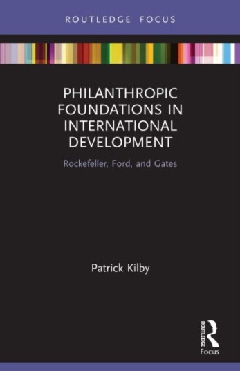 Philanthropic Foundations In International Development Av Patrick (Australian National University) Kilby
