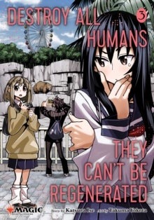 Destroy All Humans. They Can't Be Regenerated. A Magic: The Gathering Manga Vol. 3