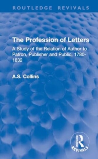 The Profession of Letters A Study of the Relation of Author to Patron, Publisher and Public, 17801832