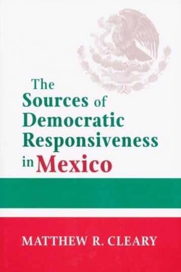 The Sources of Democratic Responsiveness in Mexico The Sources of Democratic Responsiveness in Mexico