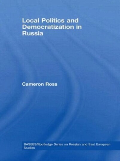 Local Politics And Democratization In Russia Av Cameron Ross