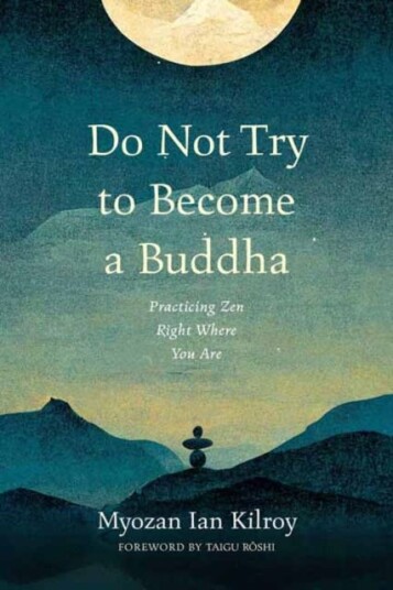 Do Not Try to Become a Buddha Practicing Zen Right Where You Are